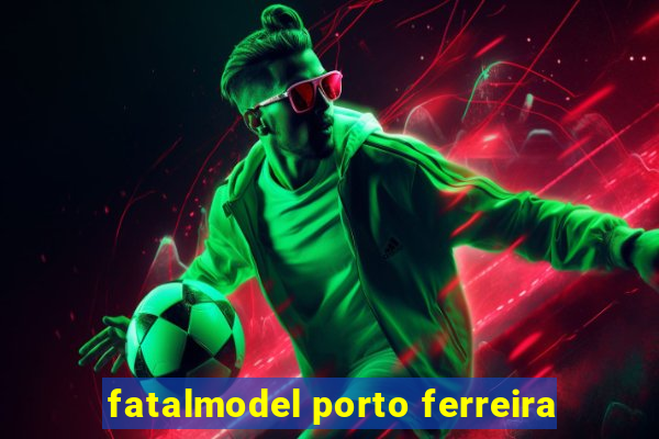 fatalmodel porto ferreira